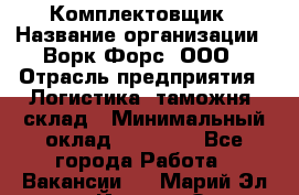 Комплектовщик › Название организации ­ Ворк Форс, ООО › Отрасль предприятия ­ Логистика, таможня, склад › Минимальный оклад ­ 27 000 - Все города Работа » Вакансии   . Марий Эл респ.,Йошкар-Ола г.